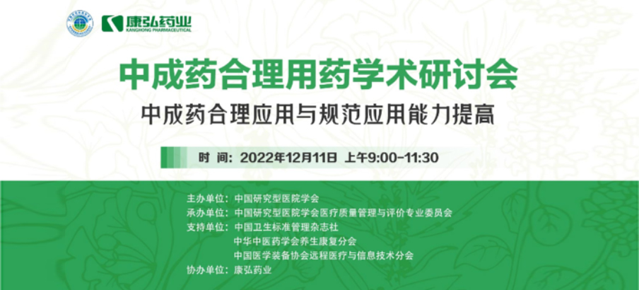 2022年12月11日，康弘药业携手中国研究型医院学会组织开展的“中成药合理用药”学术研讨会线上直播，围绕“中成药合理应用与规范应用能力提高”方向，开展在新医改背景下对综合医院中成药精益管理政策解读及探索从临床、药学角度看中成药合理应用的研讨。